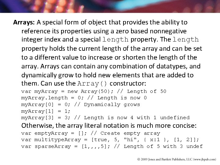 Arrays: A special form of object that provides the ability to reference its properties Arrays: A special form of object that provides the ability to reference its properties