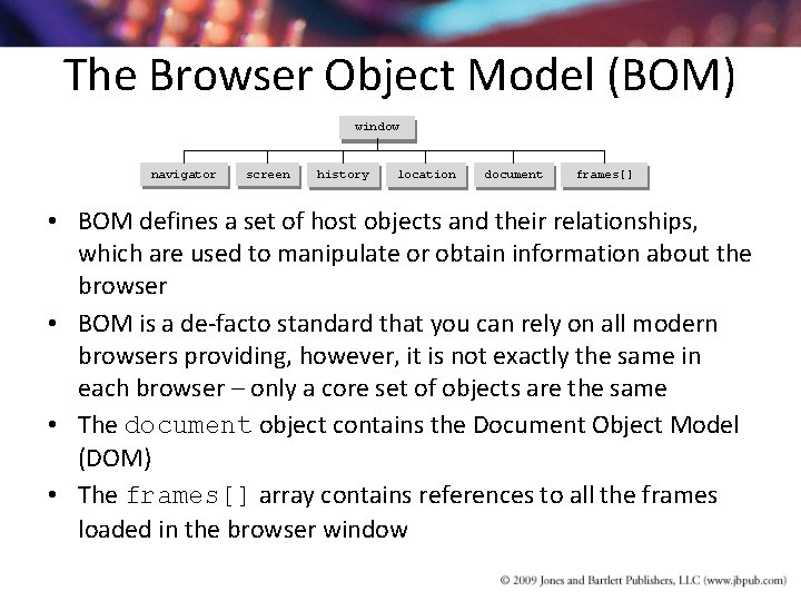 The Browser Object Model (BOM) window navigator screen history location document frames[] • BOM
