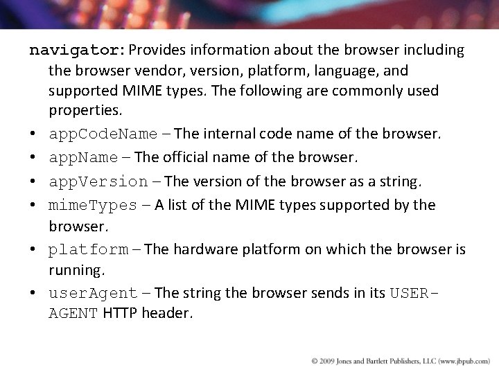 navigator: Provides information about the browser including the browser vendor, version, platform, language, and navigator: Provides information about the browser including the browser vendor, version, platform, language, and