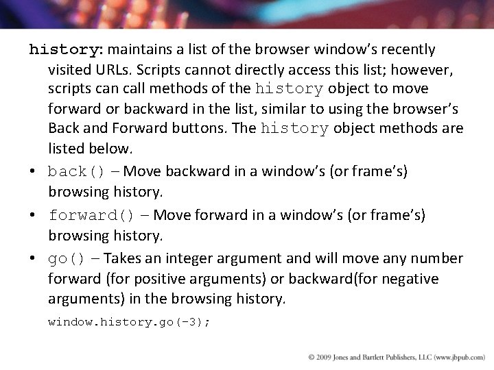 history: maintains a list of the browser window’s recently visited URLs. Scripts cannot directly history: maintains a list of the browser window’s recently visited URLs. Scripts cannot directly
