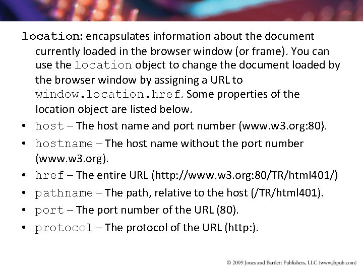 location: encapsulates information about the document currently loaded in the browser window (or frame). location: encapsulates information about the document currently loaded in the browser window (or frame).