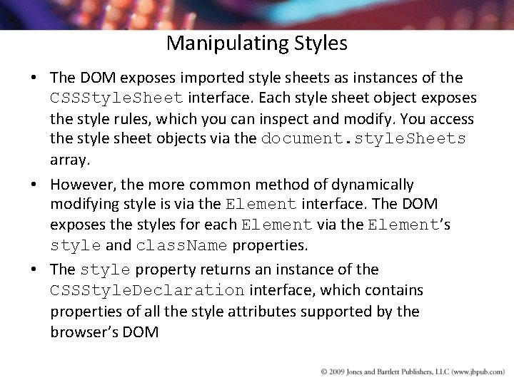 Manipulating Styles • The DOM exposes imported style sheets as instances of the CSSStyle. Manipulating Styles • The DOM exposes imported style sheets as instances of the CSSStyle.