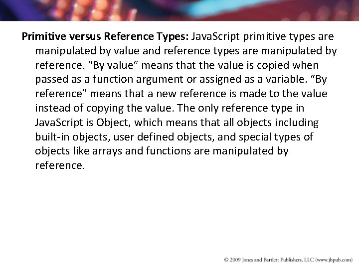 Primitive versus Reference Types: Java. Script primitive types are manipulated by value and reference Primitive versus Reference Types: Java. Script primitive types are manipulated by value and reference