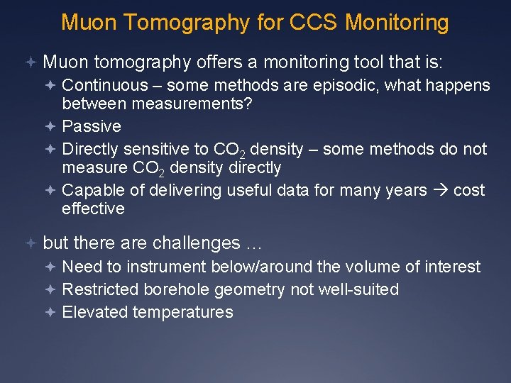 Muon Tomography for CCS Monitoring Muon tomography offers a monitoring tool that is: Continuous
