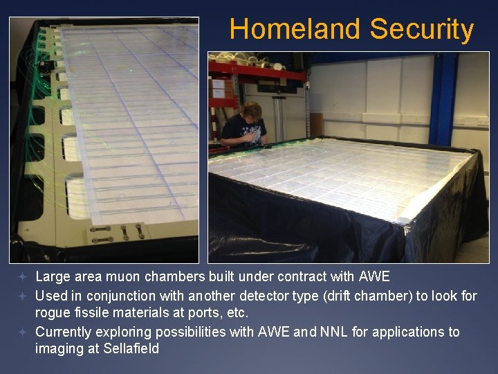 Homeland Security Large area muon chambers built under contract with AWE Used in conjunction