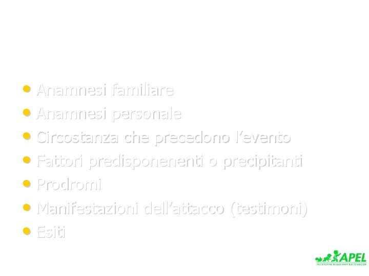  • Anamnesi familiare • Anamnesi personale • Circostanza che precedono l’evento • Fattori