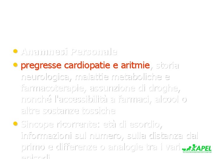  • Anamnesi Personale • pregresse cardiopatie e aritmie, storia neurologica, malattie metaboliche e