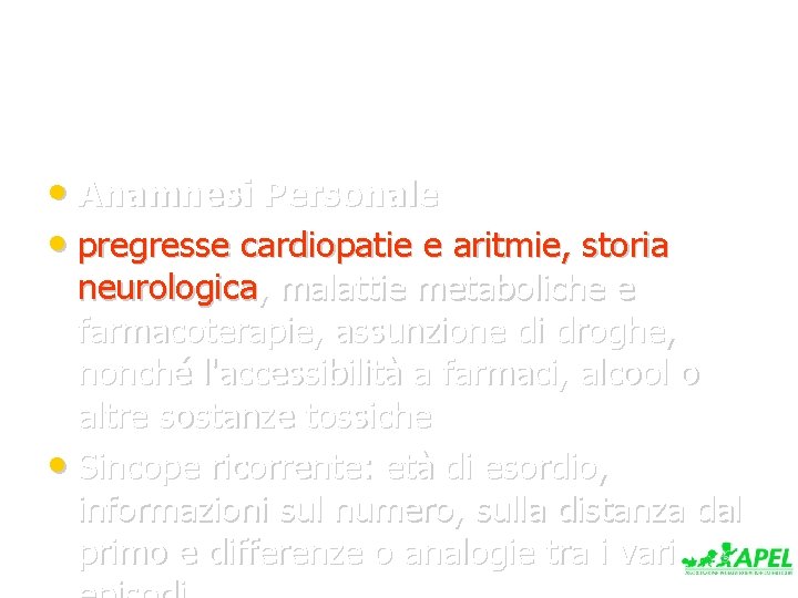  • Anamnesi Personale • pregresse cardiopatie e aritmie, storia neurologica, malattie metaboliche e