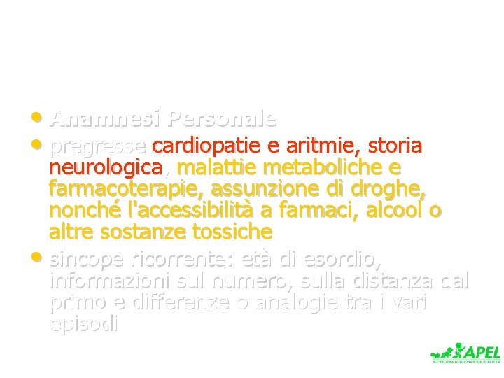  • Anamnesi Personale • pregresse cardiopatie e aritmie, storia neurologica, malattie metaboliche e