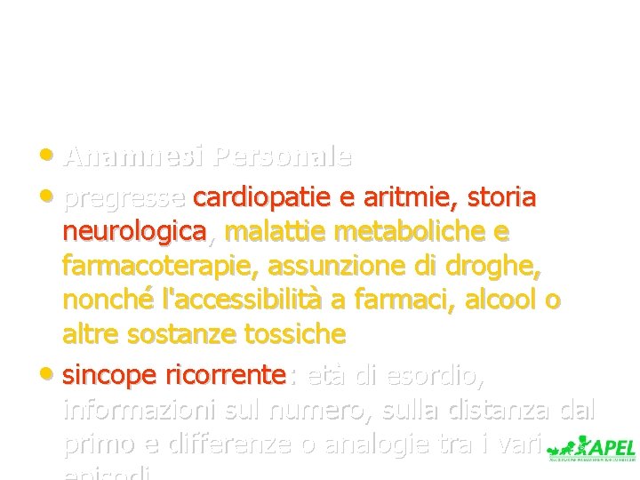  • Anamnesi Personale • pregresse cardiopatie e aritmie, storia neurologica, malattie metaboliche e