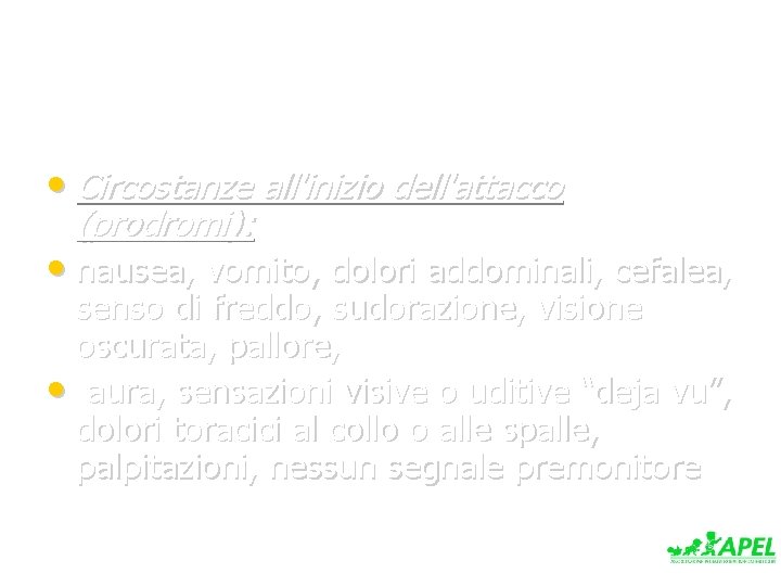  • Circostanze all'inizio dell'attacco (prodromi): • nausea, vomito, dolori addominali, cefalea, senso di