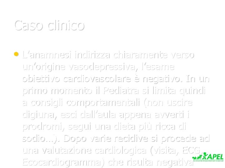 Caso clinico • L’anamnesi indirizza chiaramente verso un’origine vasodepressiva, l’esame obiettivo cardiovascolare è negativo.