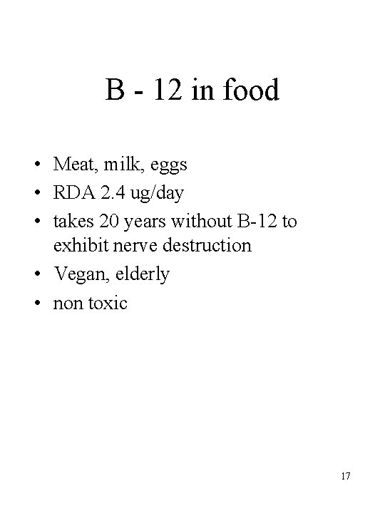 B - 12 in food • Meat, milk, eggs • RDA 2. 4 ug/day