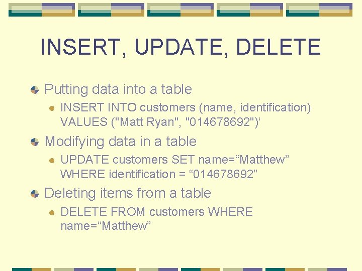 INSERT, UPDATE, DELETE Putting data into a table l INSERT INTO customers (name, identification) INSERT, UPDATE, DELETE Putting data into a table l INSERT INTO customers (name, identification)