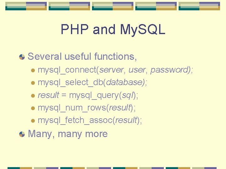 PHP and My. SQL Several useful functions, mysql_connect(server, user, password); l mysql_select_db(database); l result PHP and My. SQL Several useful functions, mysql_connect(server, user, password); l mysql_select_db(database); l result
