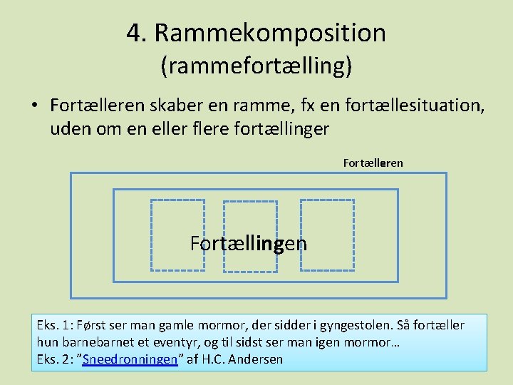 4. Rammekomposition (rammefortælling) • Fortælleren skaber en ramme, fx en fortællesituation, uden om en