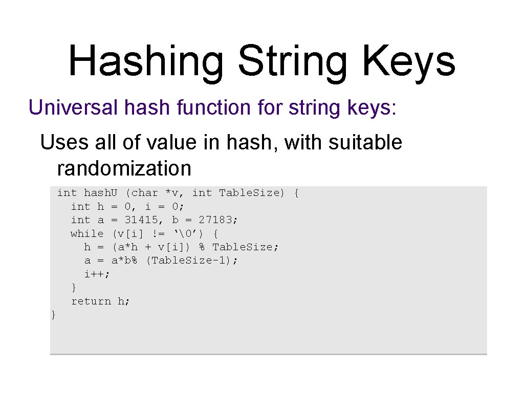Hashing String Keys Universal hash function for string keys: Uses all of value in