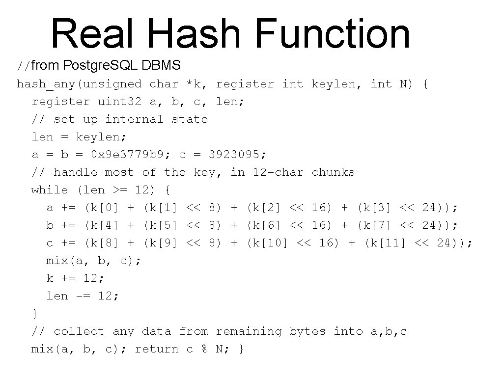 Real Hash Function //from Postgre. SQL DBMS hash_any(unsigned char *k, register int keylen, int