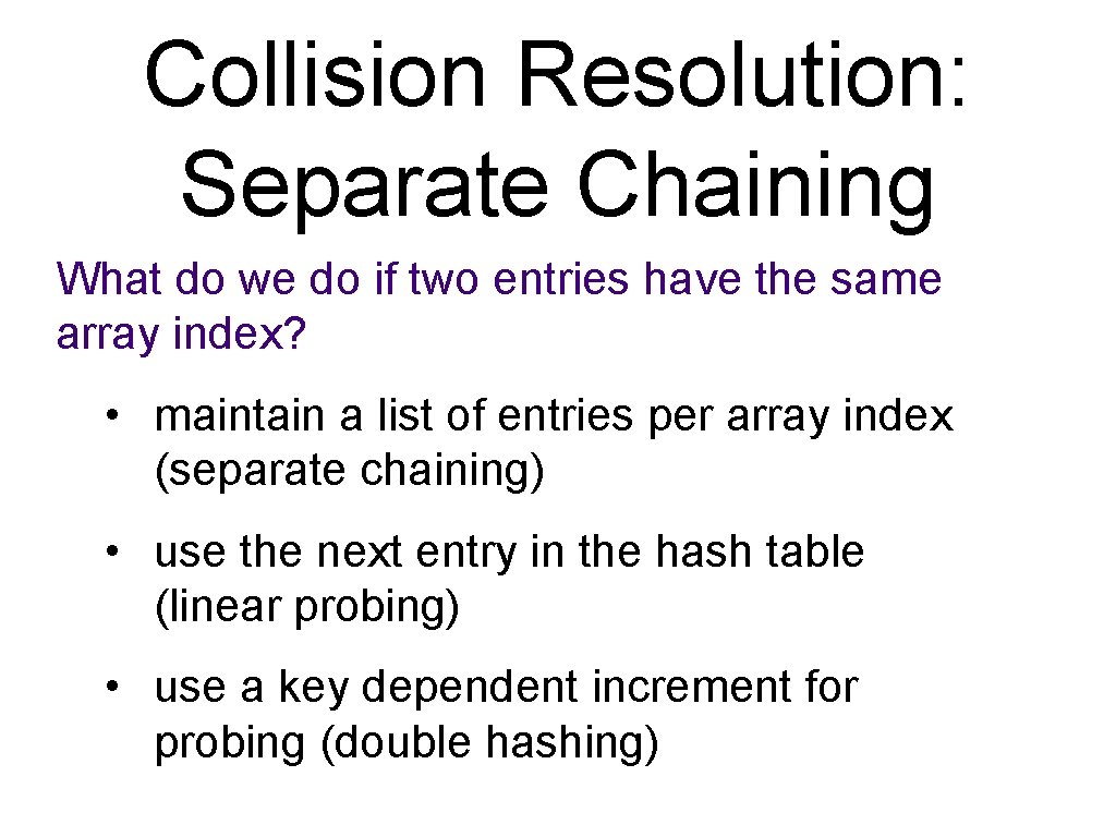 Collision Resolution: Separate Chaining What do we do if two entries have the same