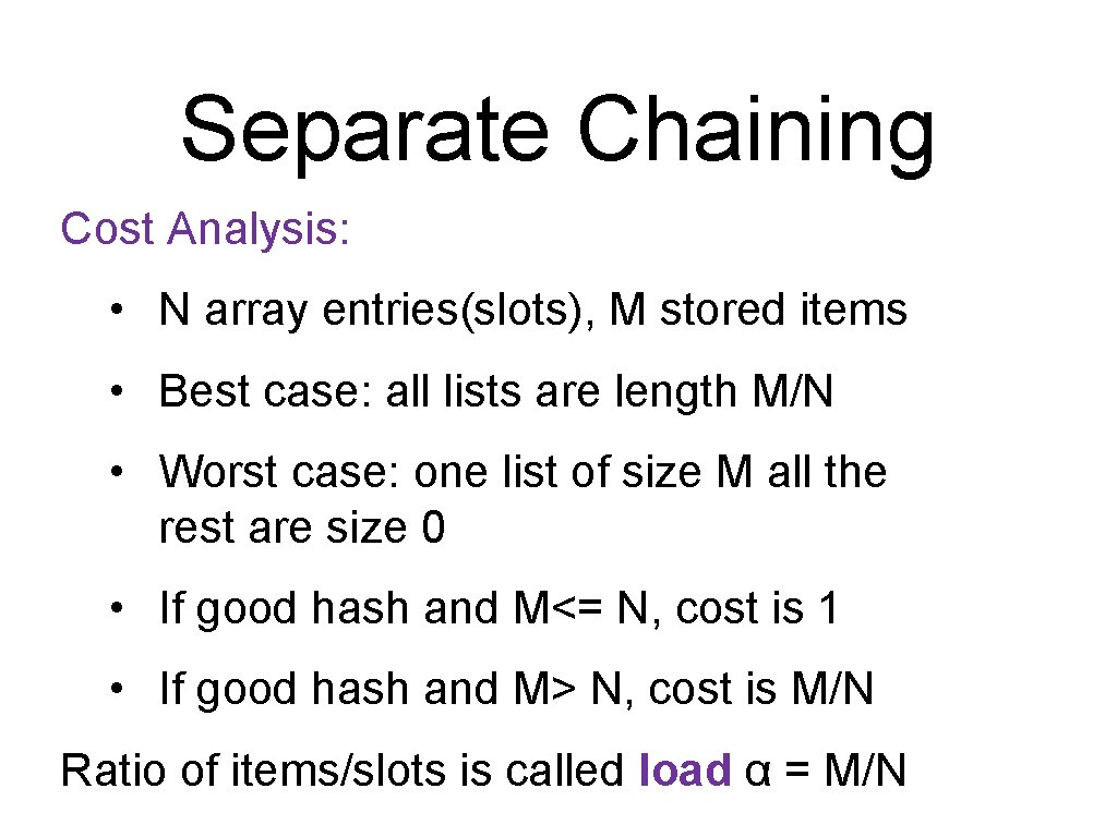 Separate Chaining Cost Analysis: • N array entries(slots), M stored items • Best case: