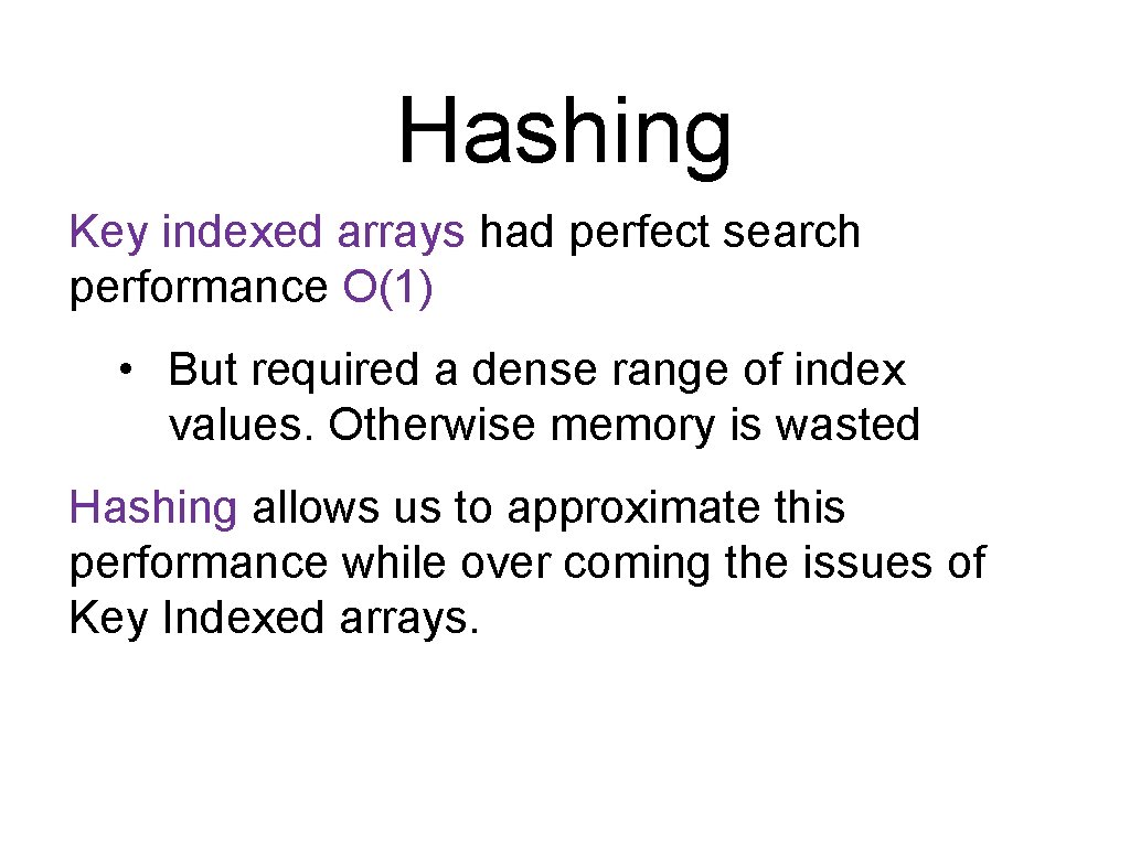 Hashing Key indexed arrays had perfect search performance O(1) • But required a dense