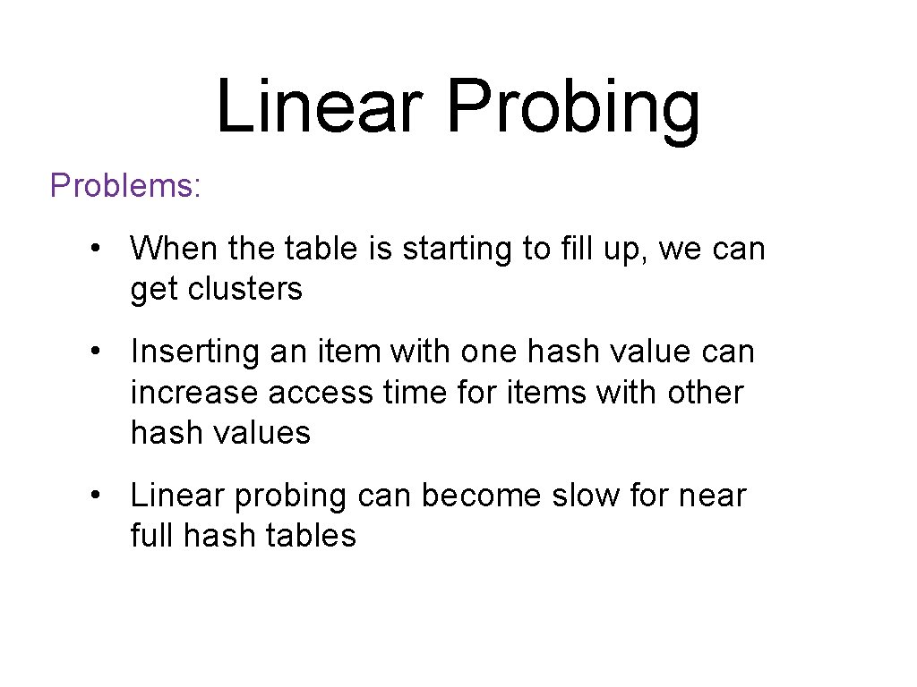 Linear Probing Problems: • When the table is starting to fill up, we can