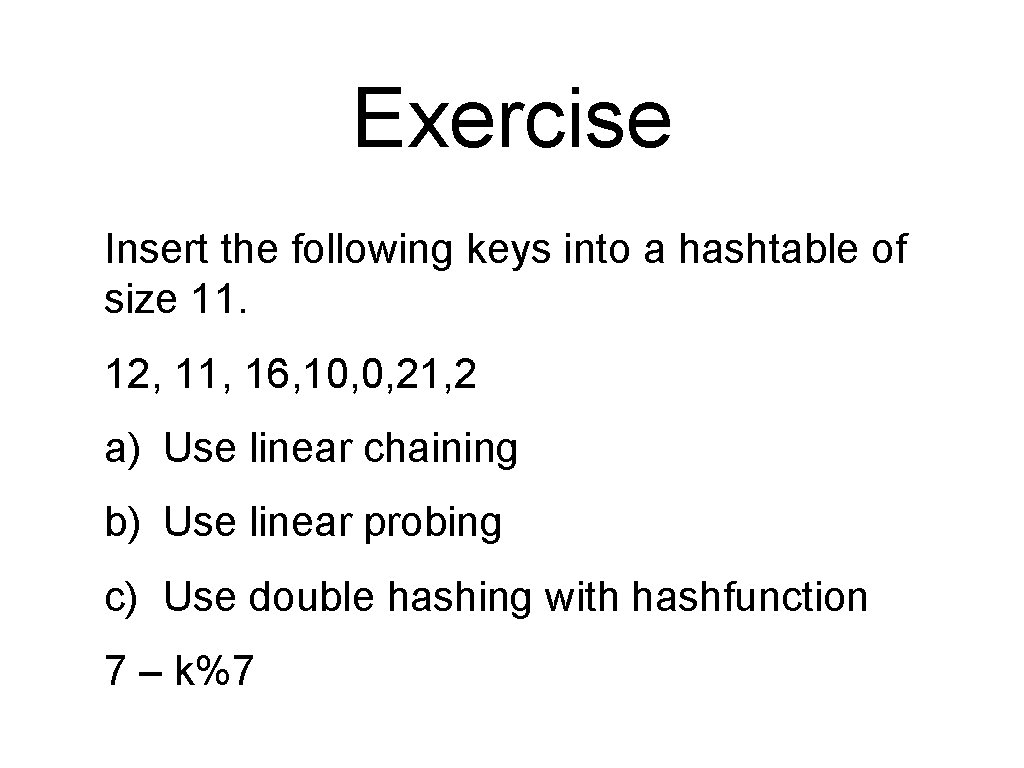 Exercise Insert the following keys into a hashtable of size 11. 12, 11, 16,