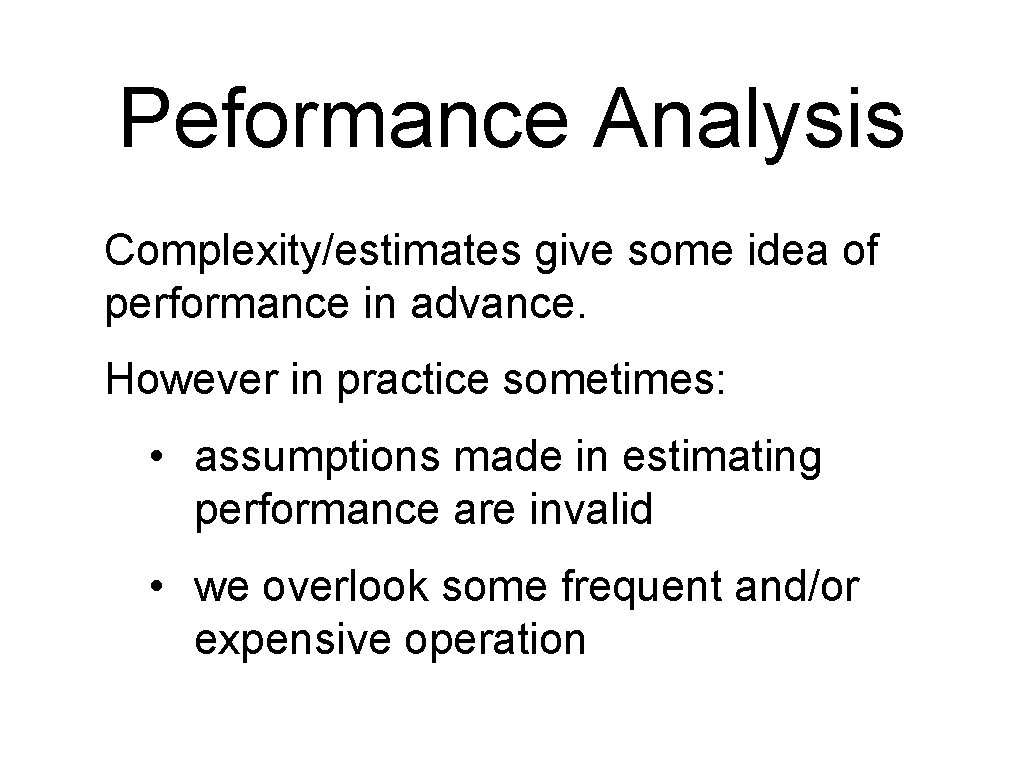 Peformance Analysis Complexity/estimates give some idea of performance in advance. However in practice sometimes: