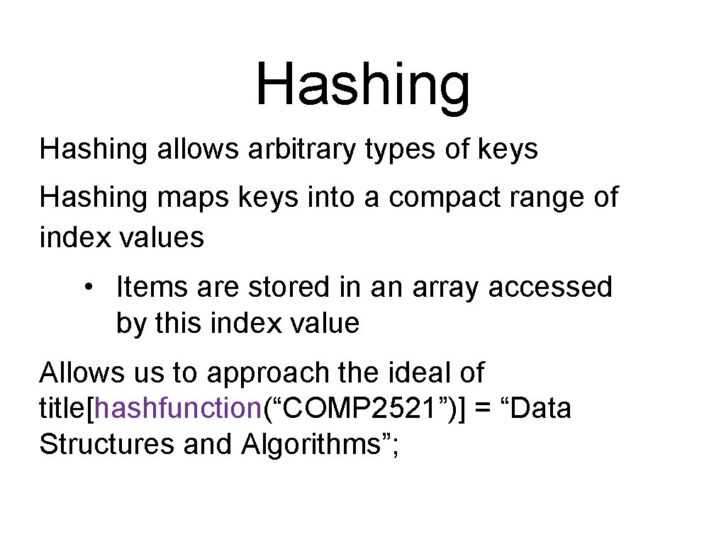 Hashing allows arbitrary types of keys Hashing maps keys into a compact range of