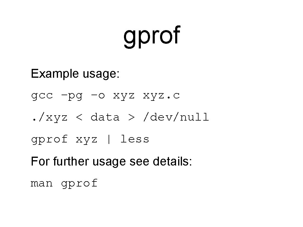 gprof Example usage: gcc –pg –o xyz. c. /xyz < data > /dev/null gprof