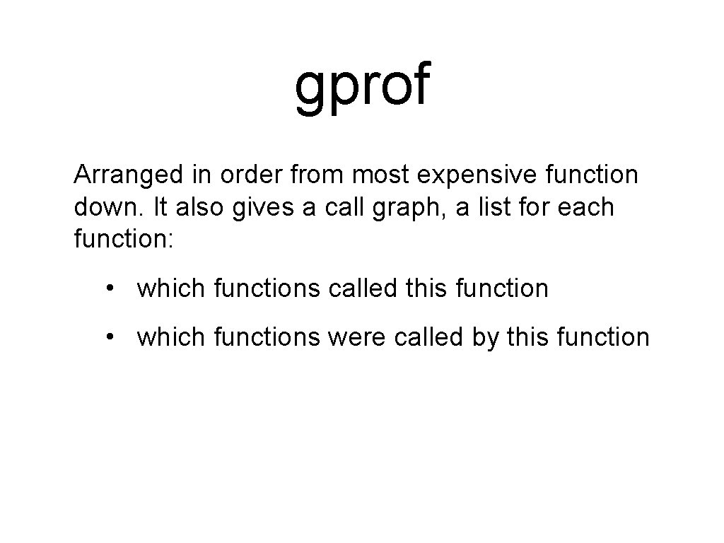 gprof Arranged in order from most expensive function down. It also gives a call