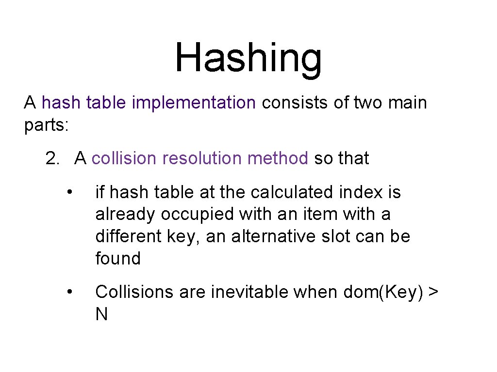 Hashing A hash table implementation consists of two main parts: 2. A collision resolution