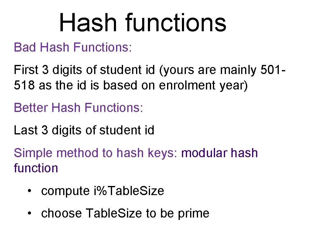 Hash functions Bad Hash Functions: First 3 digits of student id (yours are mainly