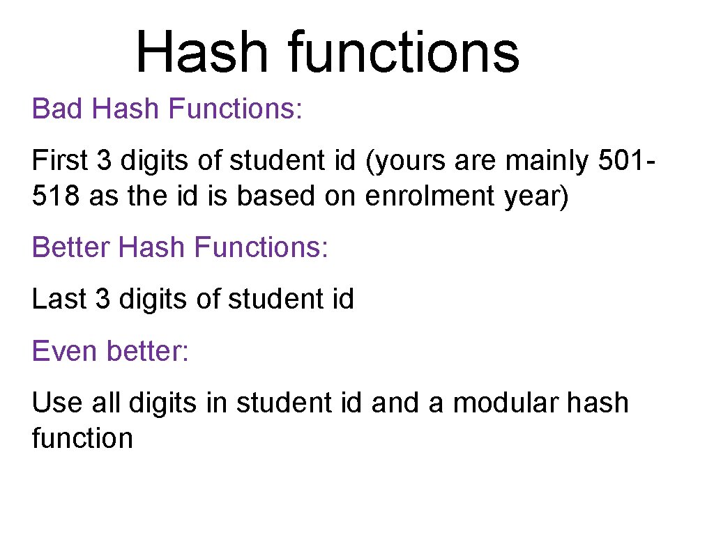 Hash functions Bad Hash Functions: First 3 digits of student id (yours are mainly