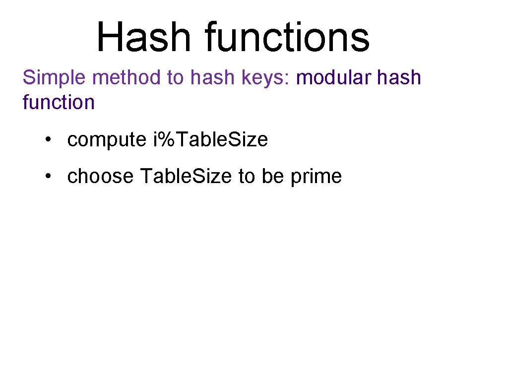 Hash functions Simple method to hash keys: modular hash function • compute i%Table. Size