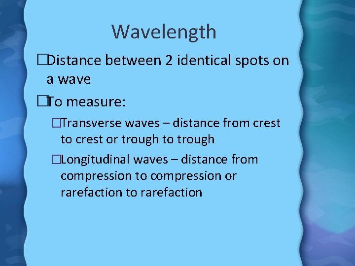 Wavelength �Distance between 2 identical spots on a wave �To measure: �Transverse waves –