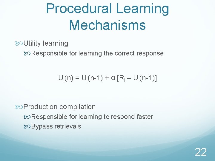 Procedural Learning Mechanisms Utility learning Responsible for learning the correct response Ui(n) = Ui(n-1)