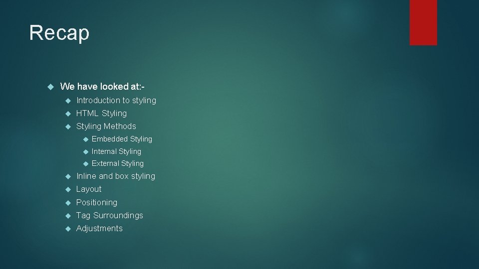 Recap We have looked at: Introduction to styling HTML Styling Methods Embedded Styling Internal