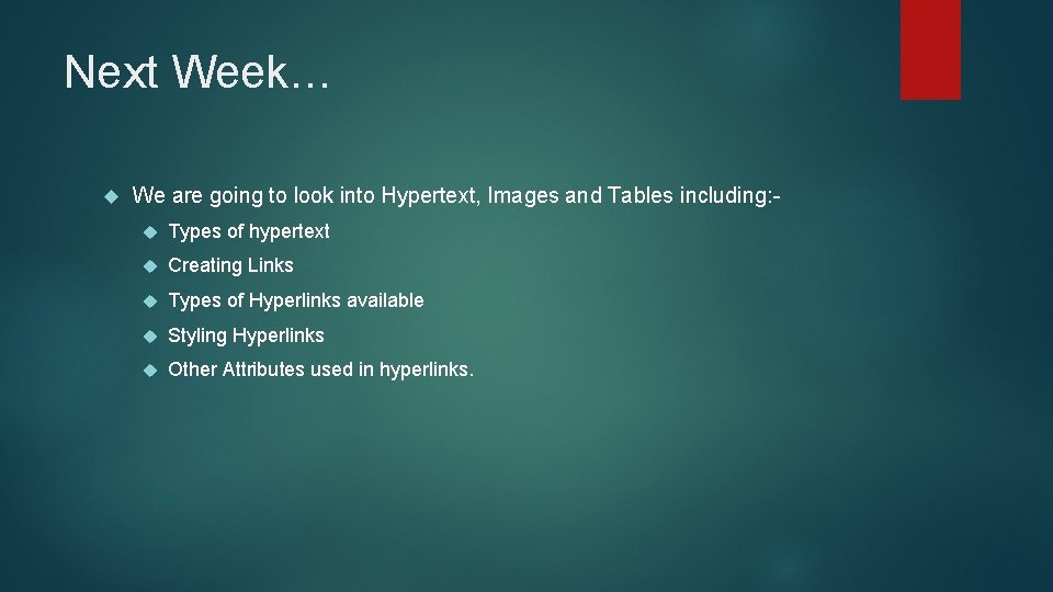 Next Week… We are going to look into Hypertext, Images and Tables including: Types