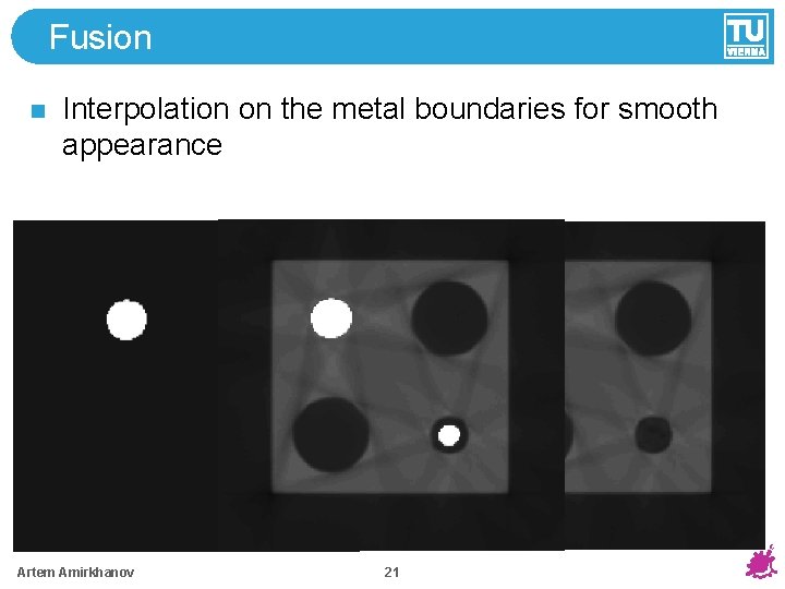 Fusion Interpolation on the metal boundaries for smooth appearance Artem Amirkhanov 21 
