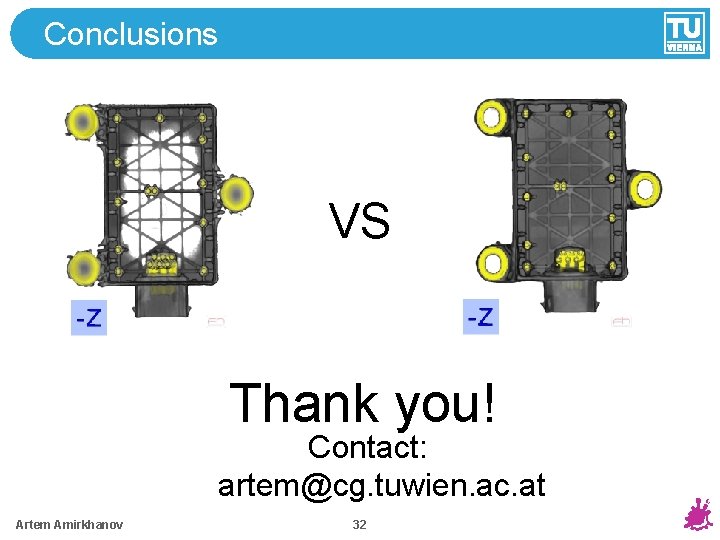Conclusions VS Thank you! Contact: artem@cg. tuwien. ac. at Artem Amirkhanov 32 