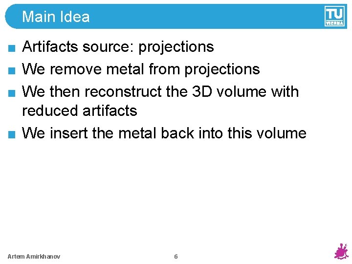 Main Idea Artifacts source: projections We remove metal from projections We then reconstruct the