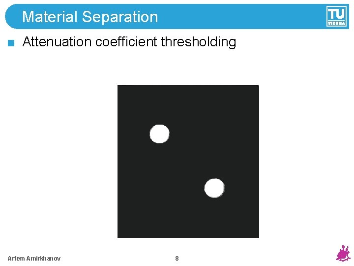 Material Separation Attenuation coefficient thresholding Artem Amirkhanov 8 