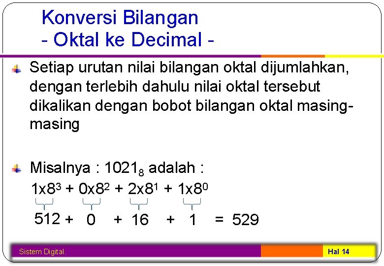 Konversi Bilangan - Oktal ke Decimal Setiap urutan nilai bilangan oktal dijumlahkan, dengan terlebih