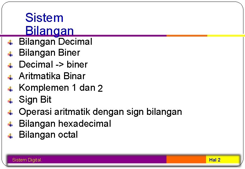 Sistem Bilangan Decimal Bilangan Biner Decimal -> biner Aritmatika Binar Komplemen 1 dan 2