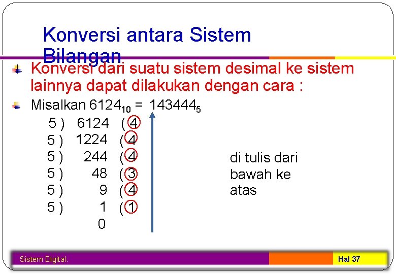 Konversi antara Sistem Bilangan Konversi dari suatu sistem desimal ke sistem lainnya dapat dilakukan