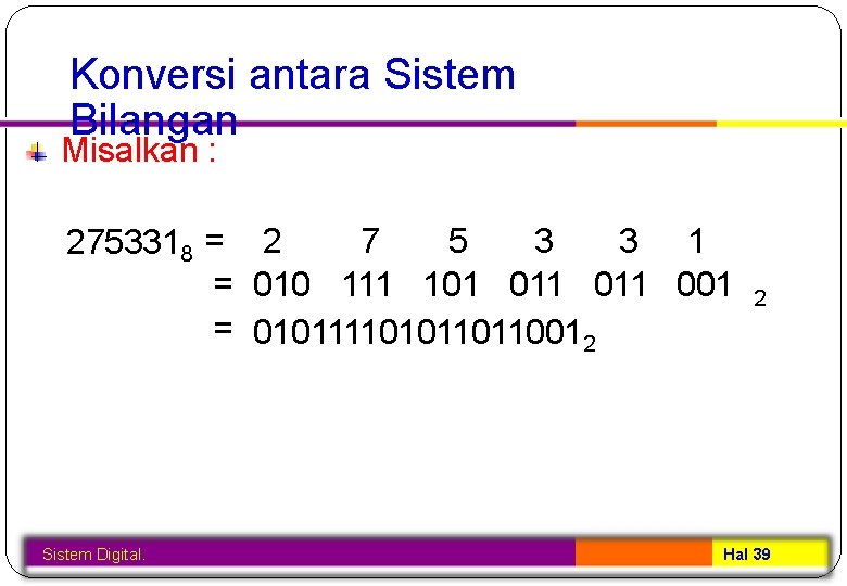 Konversi antara Sistem Bilangan Misalkan : 7 5 3 3 1 2753318 = 2