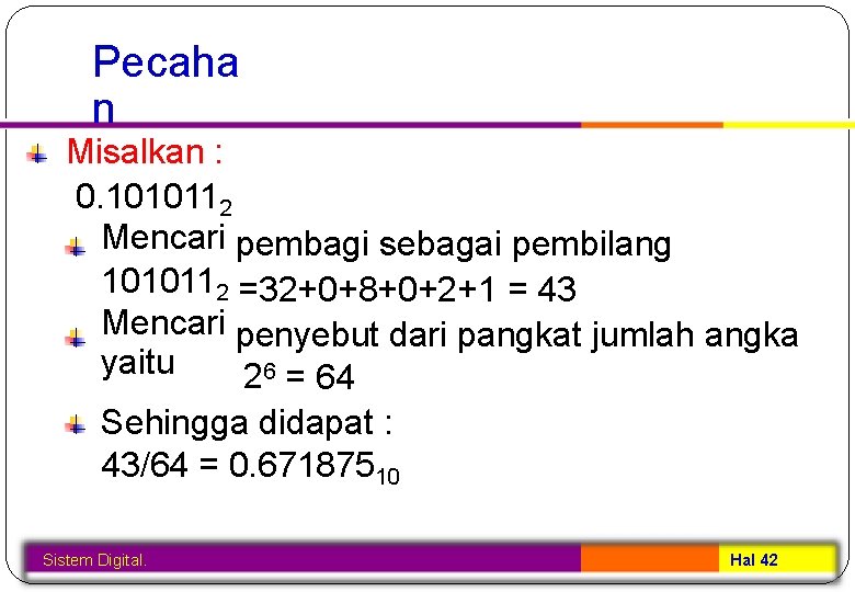 Pecaha n Misalkan : 0. 1010112 Mencari pembagi sebagai pembilang 1010112 =32+0+8+0+2+1 = 43