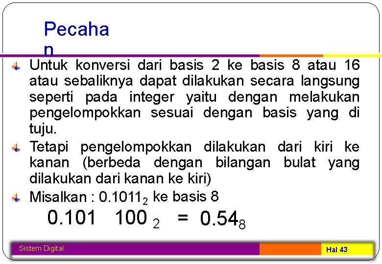 Pecaha n Untuk konversi dari basis 2 ke basis 8 atau 16 atau sebaliknya