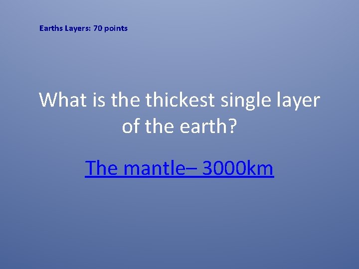 Earths Layers: 70 points What is the thickest single layer of the earth? The